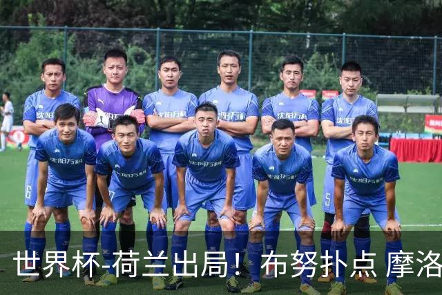世界杯-荷兰出局！布努扑点 摩洛哥点球战总分4-3进16强