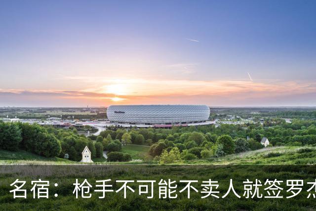 名宿：枪手不可能不卖人就签罗杰斯，他们肯定想用厄德高换转会费