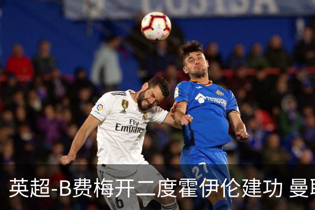英超-B费梅开二度霍伊伦建功 曼联4-2谢菲联