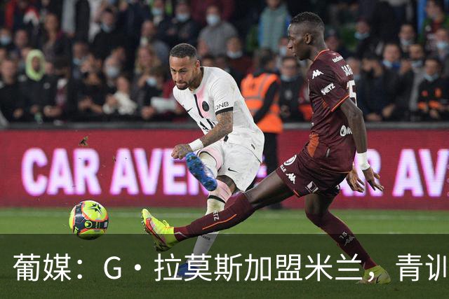 葡媒：G·拉莫斯加盟米兰，青训俱乐部本菲卡将获超200万欧分成
